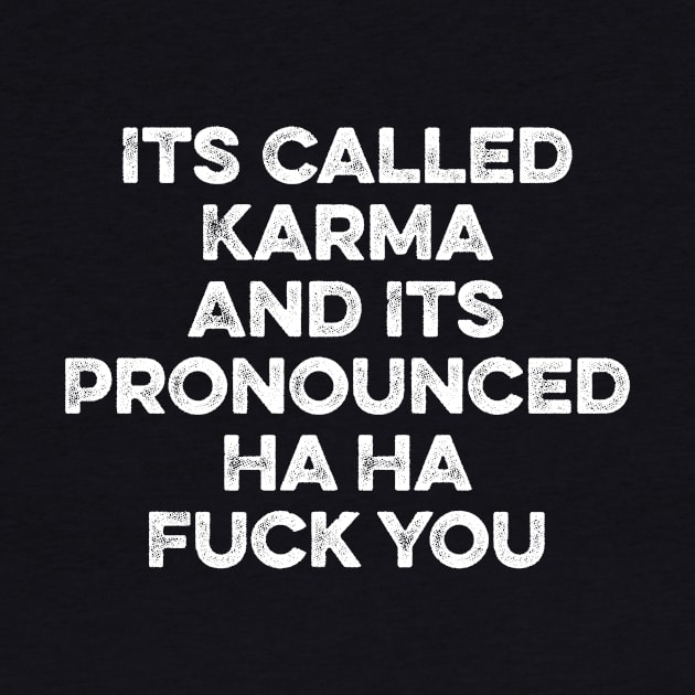 Its Called Karma And Its Pronounced Ha Ha Fuck You by Lilian's